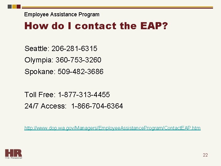 Employee Assistance Program How do I contact the EAP? Seattle: 206 -281 -6315 Olympia: