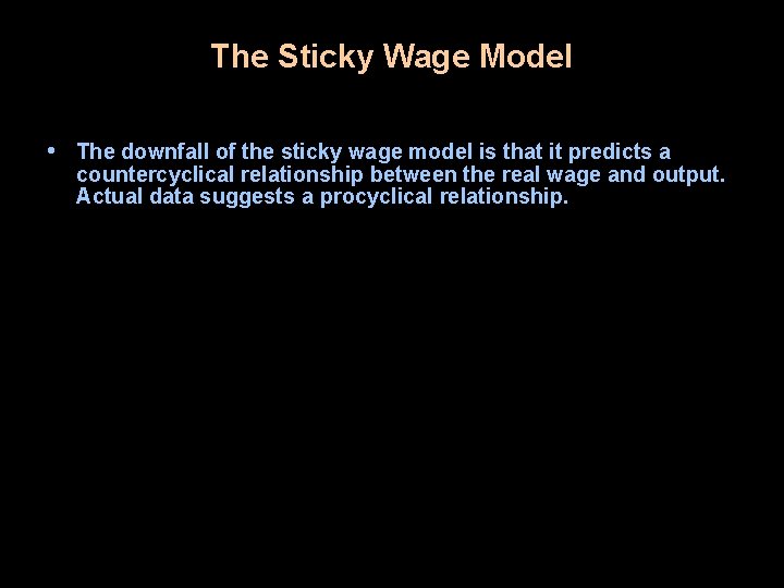 The Sticky Wage Model • The downfall of the sticky wage model is that