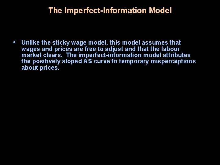 The Imperfect-Information Model • Unlike the sticky wage model, this model assumes that wages