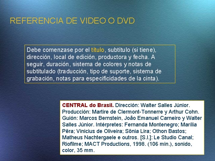 REFERENCIA DE VIDEO O DVD Debe comenzase por el título, subtítulo (si tiene), dirección,