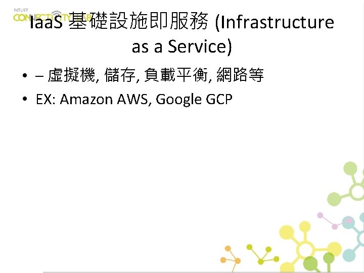 Iaa. S 基礎設施即服務 (Infrastructure as a Service) • – 虛擬機, 儲存, 負載平衡, 網路等 •