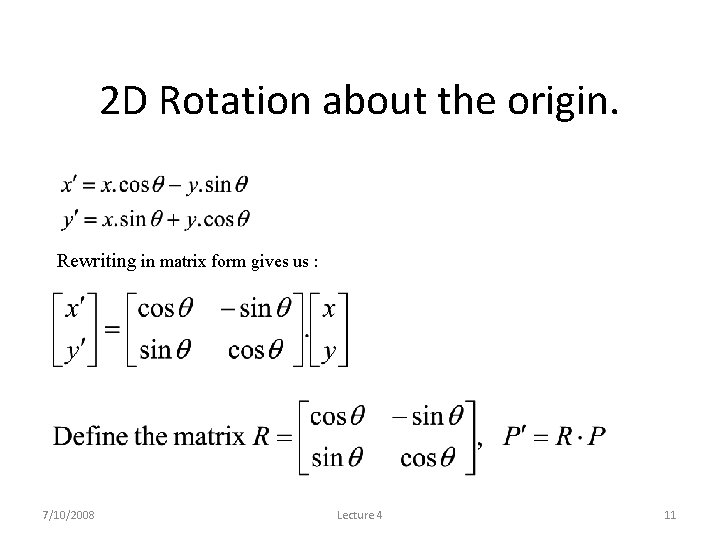 2 D Rotation about the origin. Rewriting in matrix form gives us : 7/10/2008