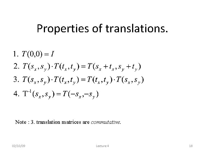 Properties of translations. Note : 3. translation matrices are commutative. 02/10/09 Lecture 4 18