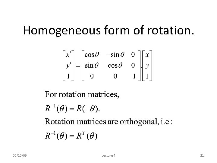 Homogeneous form of rotation. 02/10/09 Lecture 4 21 