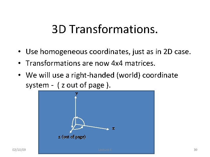 3 D Transformations. • Use homogeneous coordinates, just as in 2 D case. •