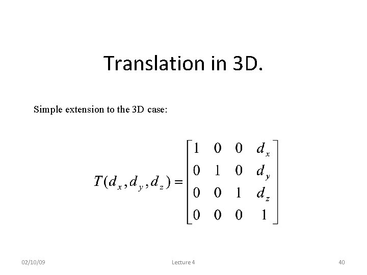 Translation in 3 D. Simple extension to the 3 D case: 02/10/09 Lecture 4