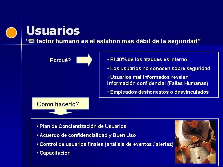 Usuarios “El factor humano es el eslabón mas débil de la seguridad” Porqué? •