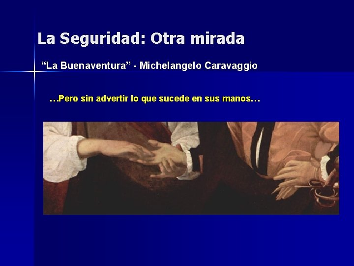 La Seguridad: Otra mirada “La Buenaventura” - Michelangelo Caravaggio …Pero sin advertir lo que