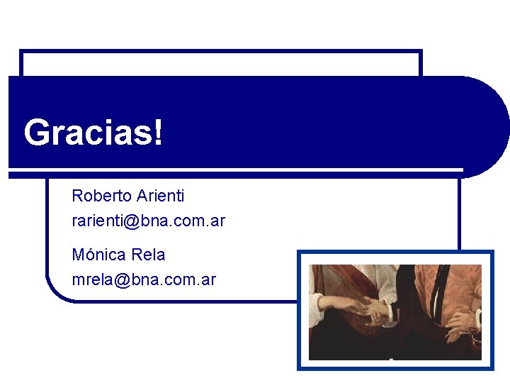 Gracias! Roberto Arienti rarienti@bna. com. ar Mónica Rela mrela@bna. com. ar 