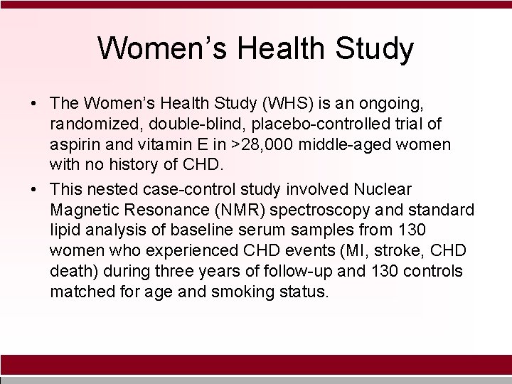 Women’s Health Study • The Women’s Health Study (WHS) is an ongoing, randomized, double-blind,