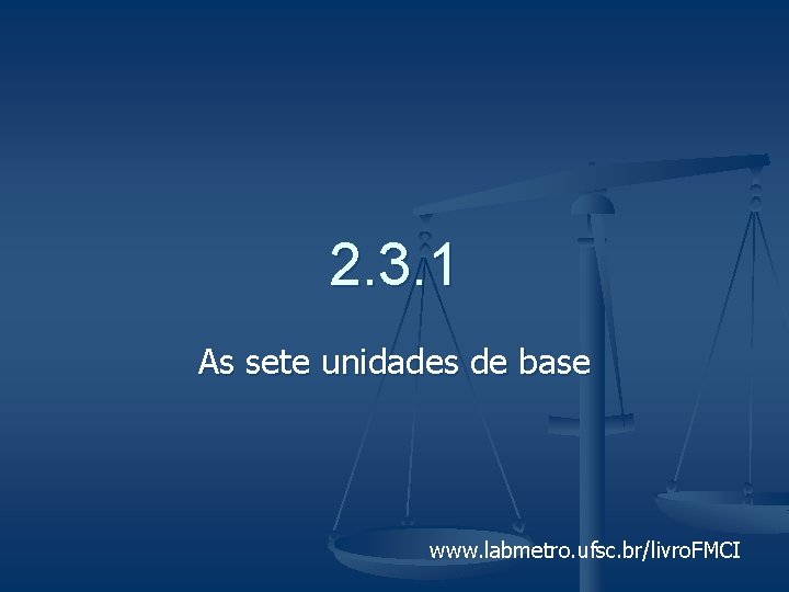 2. 3. 1 As sete unidades de base www. labmetro. ufsc. br/livro. FMCI 