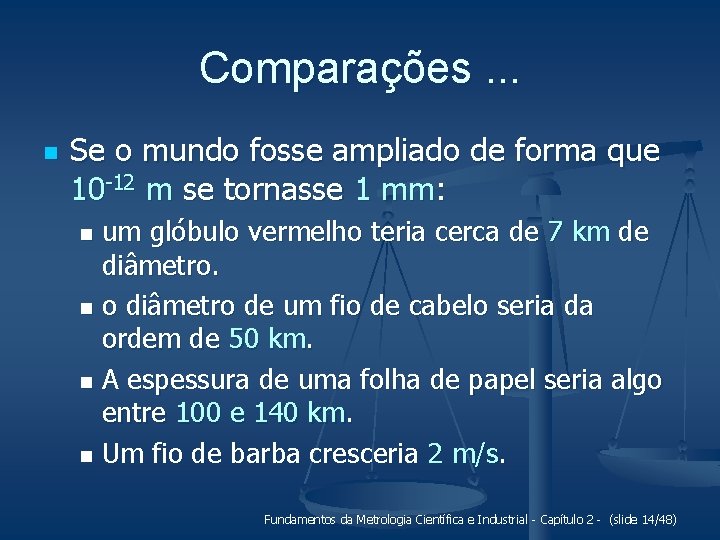 Comparações. . . n Se o mundo fosse ampliado de forma que 10 -12