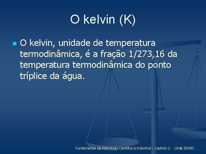 O kelvin (K) n O kelvin, unidade de temperatura termodinâmica, é a fração 1/273,
