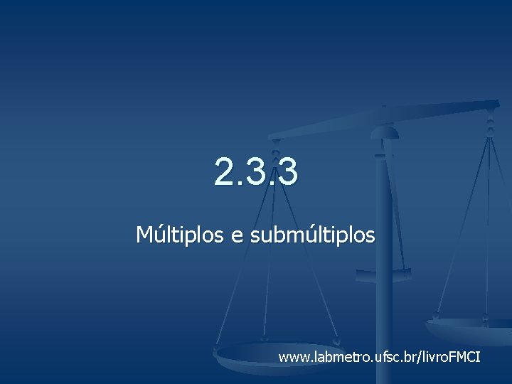 2. 3. 3 Múltiplos e submúltiplos www. labmetro. ufsc. br/livro. FMCI 