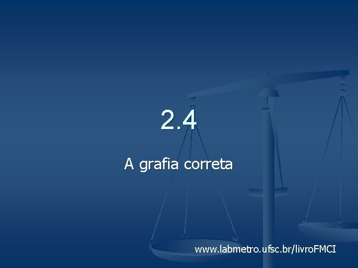 2. 4 A grafia correta www. labmetro. ufsc. br/livro. FMCI 
