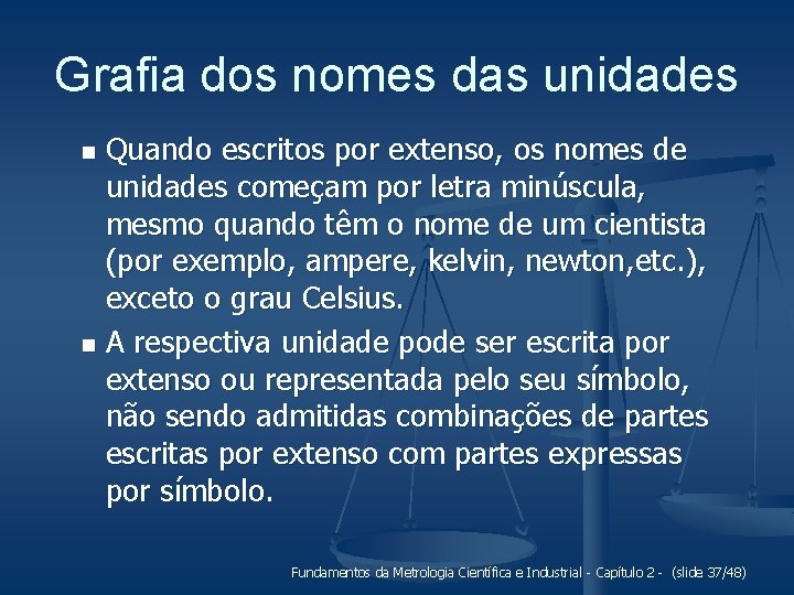 Grafia dos nomes das unidades Quando escritos por extenso, os nomes de unidades começam