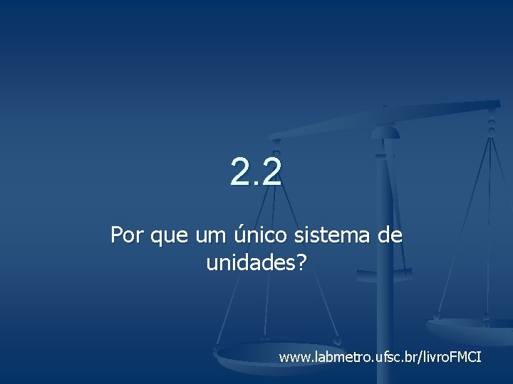 2. 2 Por que um único sistema de unidades? www. labmetro. ufsc. br/livro. FMCI
