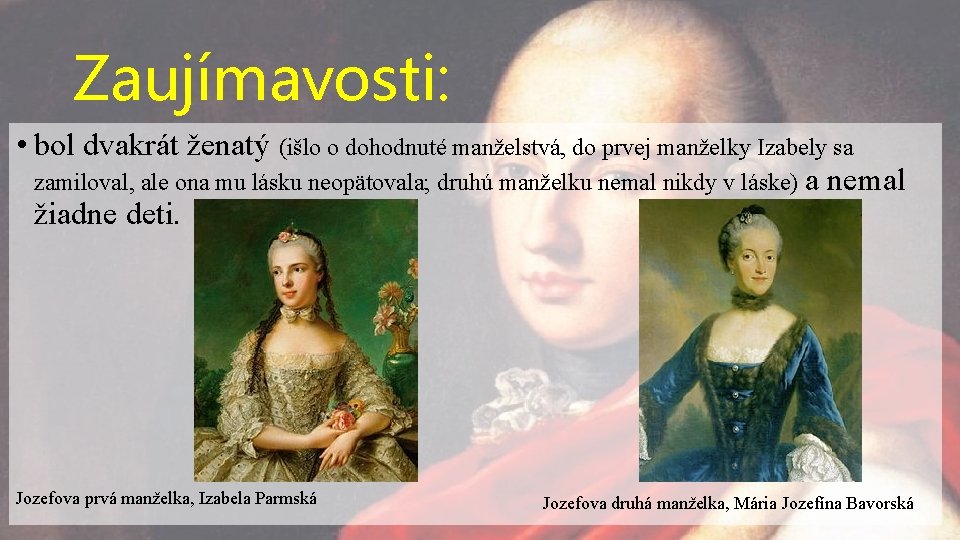 Zaujímavosti: • bol dvakrát ženatý (išlo o dohodnuté manželstvá, do prvej manželky Izabely sa