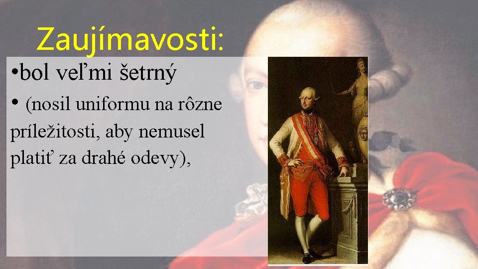 Zaujímavosti: • bol veľmi šetrný • (nosil uniformu na rôzne príležitosti, aby nemusel platiť
