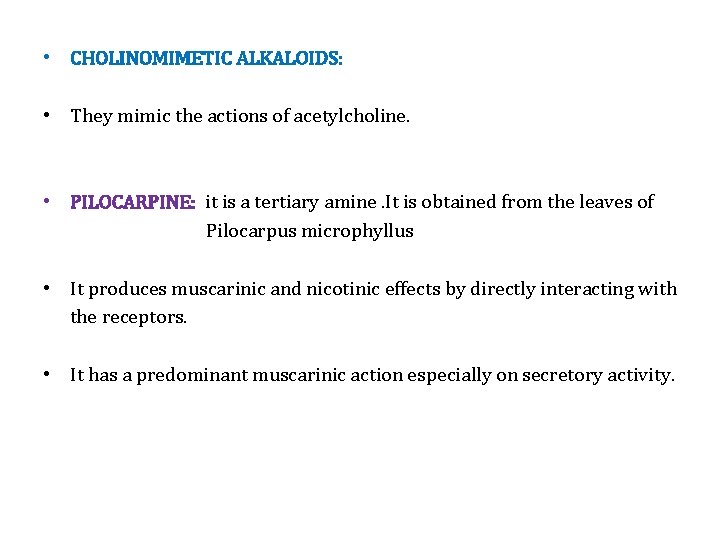  • CHOLINOMIMETIC ALKALOIDS: • They mimic the actions of acetylcholine. • PILOCARPINE: it