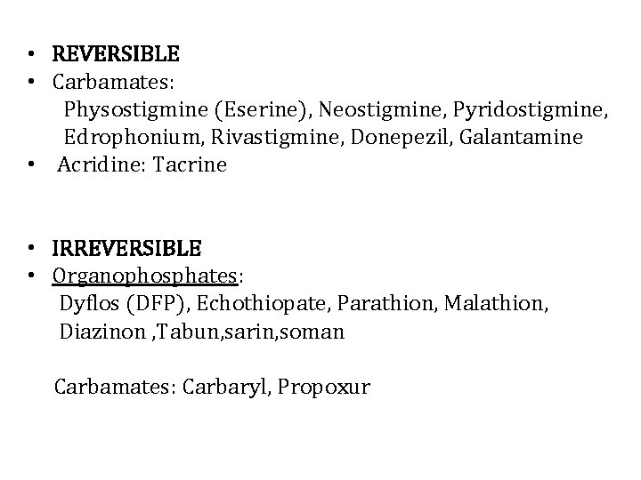  • REVERSIBLE • Carbamates: Physostigmine (Eserine), Neostigmine, Pyridostigmine, Edrophonium, Rivastigmine, Donepezil, Galantamine •