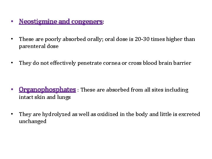  • Neostigmine and congeners: • These are poorly absorbed orally; oral dose is