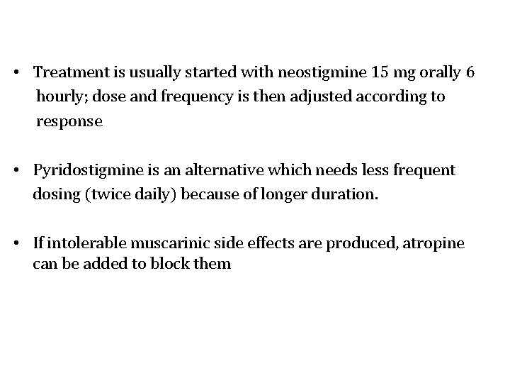  • Treatment is usually started with neostigmine 15 mg orally 6 hourly; dose