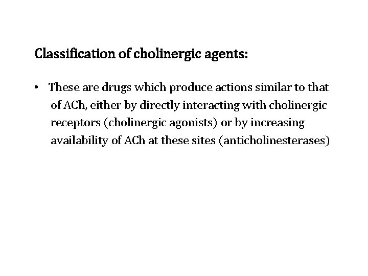 Classification of cholinergic agents: • These are drugs which produce actions similar to that