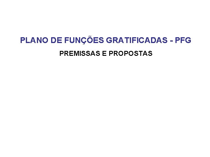 PLANO DE FUNÇÕES GRATIFICADAS - PFG PREMISSAS E PROPOSTAS 