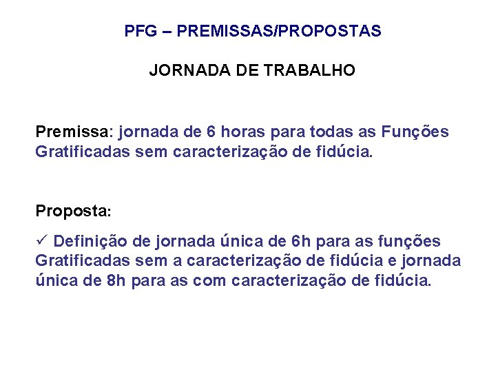 PFG – PREMISSAS/PROPOSTAS JORNADA DE TRABALHO Premissa: jornada de 6 horas para todas as