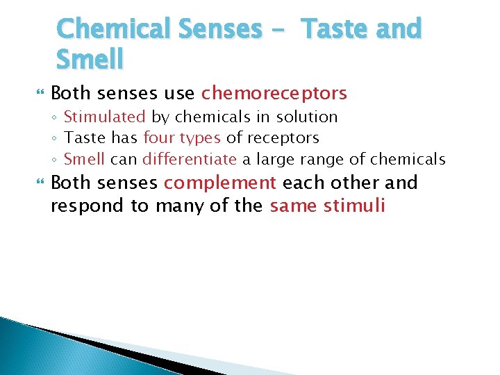 Chemical Senses – Taste and Smell Both senses use chemoreceptors ◦ Stimulated by chemicals