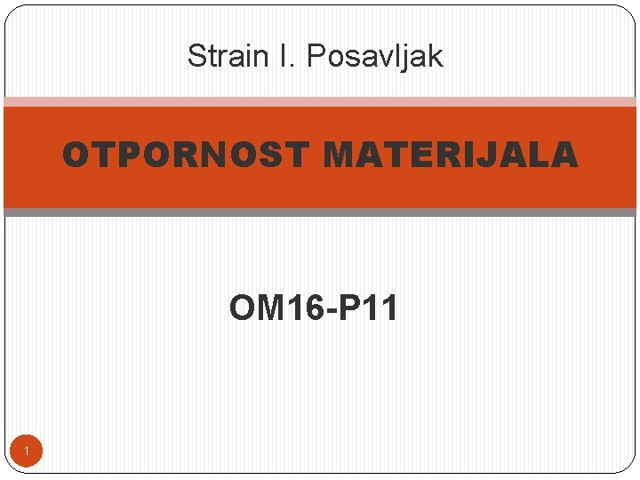 Strain I. Posavljak OTPORNOST MATERIJALA OM 16 -P 11 1 