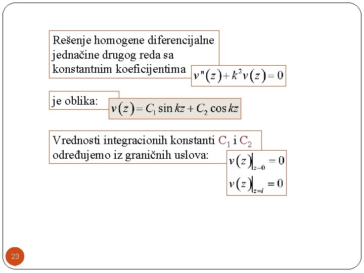 Rešenje homogene diferencijalne jednačine drugog reda sa konstantnim koeficijentima je oblika: Vrednosti integracionih konstanti