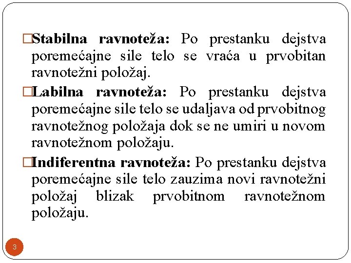 �Stabilna ravnoteža: Po prestanku dejstva poremećajne sile telo se vraća u prvobitan ravnotežni položaj.