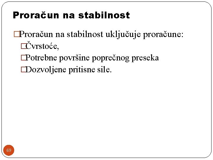 Proračun na stabilnost �Proračun na stabilnost uključuje proračune: �Čvrstoće, �Potrebne površine poprečnog preseka �Dozvoljene