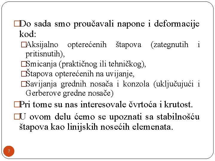 �Do sada smo proučavali napone i deformacije kod: �Aksijalno opterećenih štapova (zategnutih i pritisnutih),