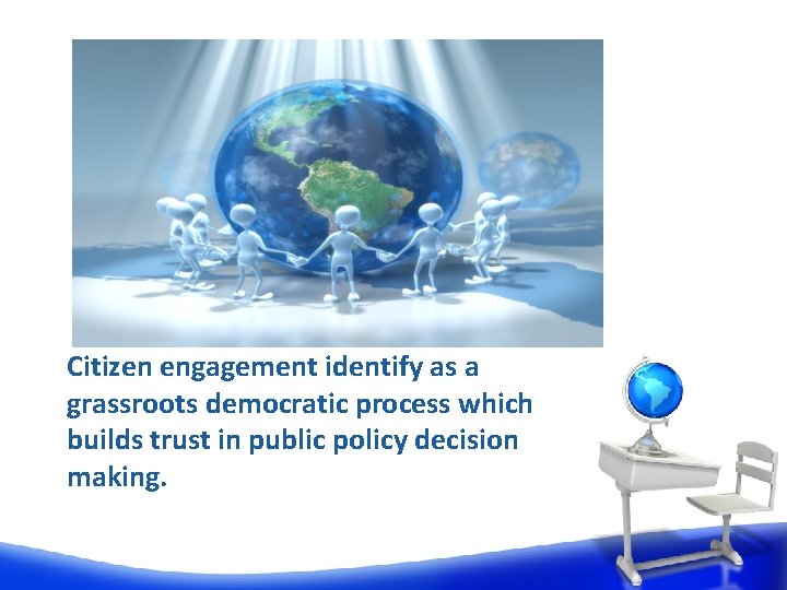 Citizen engagement identify as a grassroots democratic process which builds trust in public policy