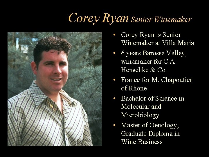 Corey Ryan Senior Winemaker • Corey Ryan is Senior Winemaker at Villa Maria •