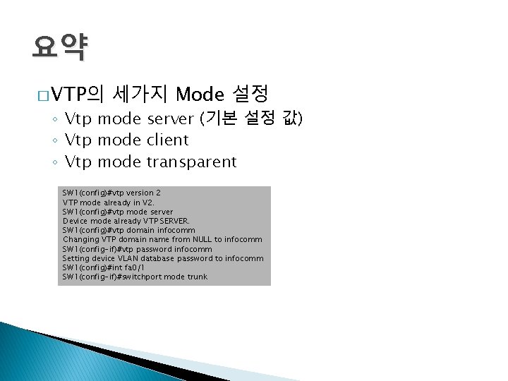 요약 � VTP의 세가지 Mode 설정 ◦ Vtp mode server (기본 설정 값) ◦