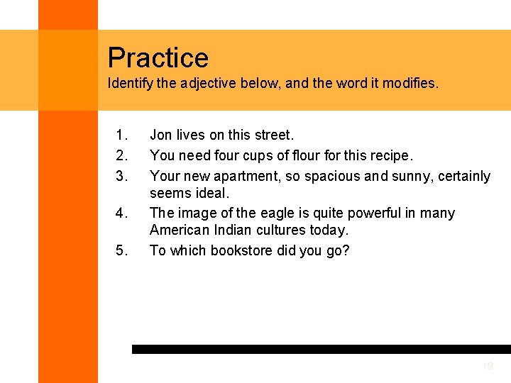 Practice Identify the adjective below, and the word it modifies. 1. 2. 3. 4. Practice Identify the adjective below, and the word it modifies. 1. 2. 3. 4.