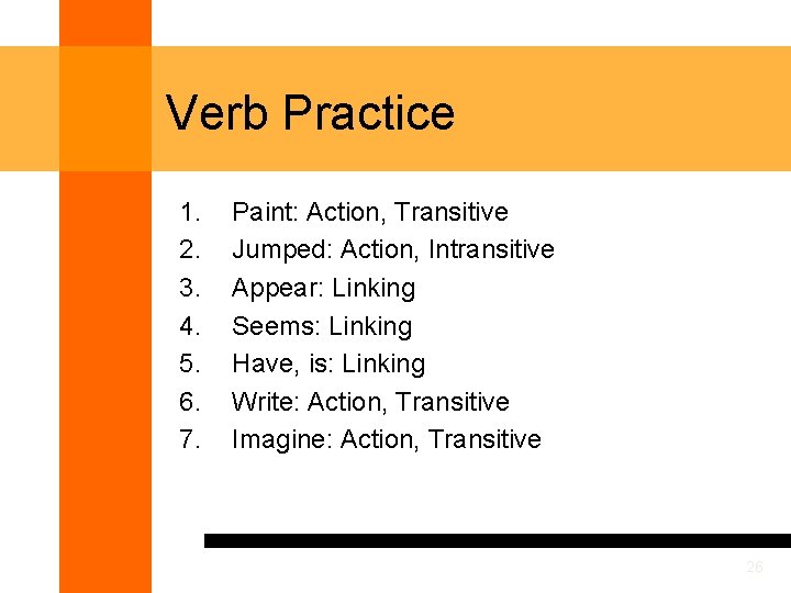 Verb Practice 1. 2. 3. 4. 5. 6. 7. Paint: Action, Transitive Jumped: Action,