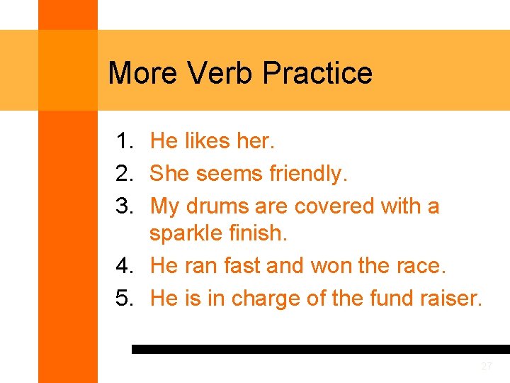 More Verb Practice 1. He likes her. 2. She seems friendly. 3. My drums