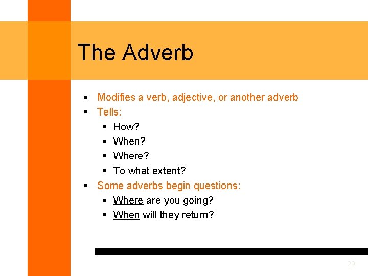 The Adverb § Modifies a verb, adjective, or another adverb § Tells: § How?