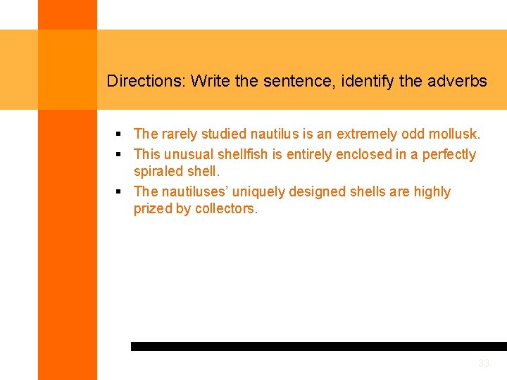 Directions: Write the sentence, identify the adverbs § The rarely studied nautilus is an