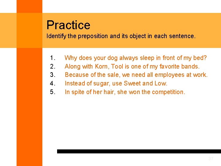 Practice Identify the preposition and its object in each sentence. 1. 2. 3. 4.