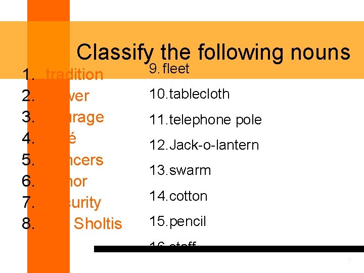 Classify the following nouns 1. 2. 3. 4. 5. 6. 7. 8. tradition flower