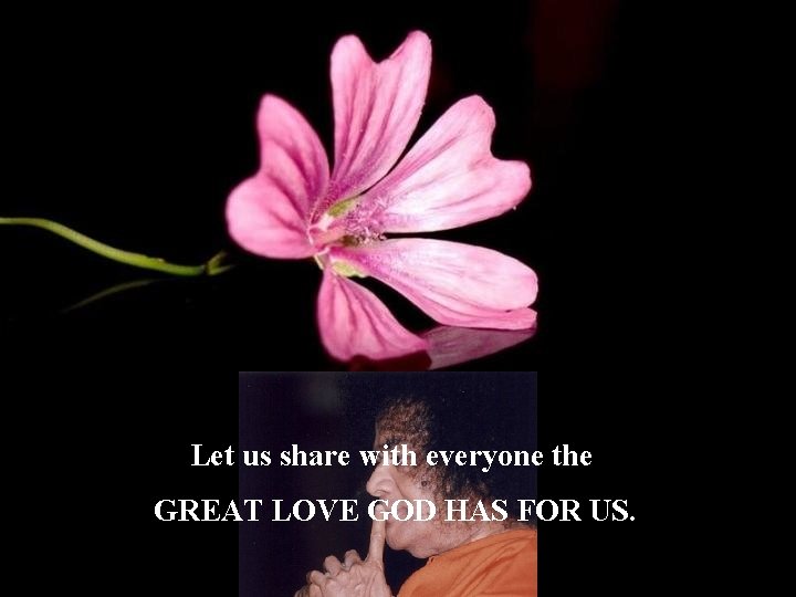 Let us share with everyone the GREAT LOVE GOD HAS FOR US. 