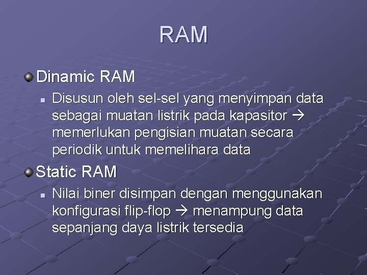 RAM Dinamic RAM n Disusun oleh sel-sel yang menyimpan data sebagai muatan listrik pada