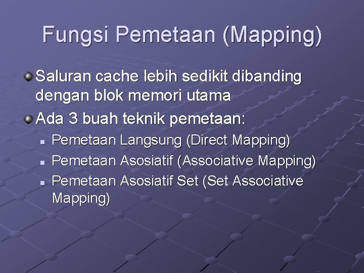 Fungsi Pemetaan (Mapping) Saluran cache lebih sedikit dibanding dengan blok memori utama Ada 3