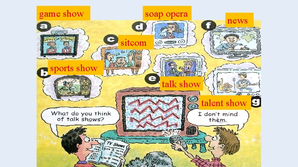game show soap opera news sitcom sports show talk show talent show 